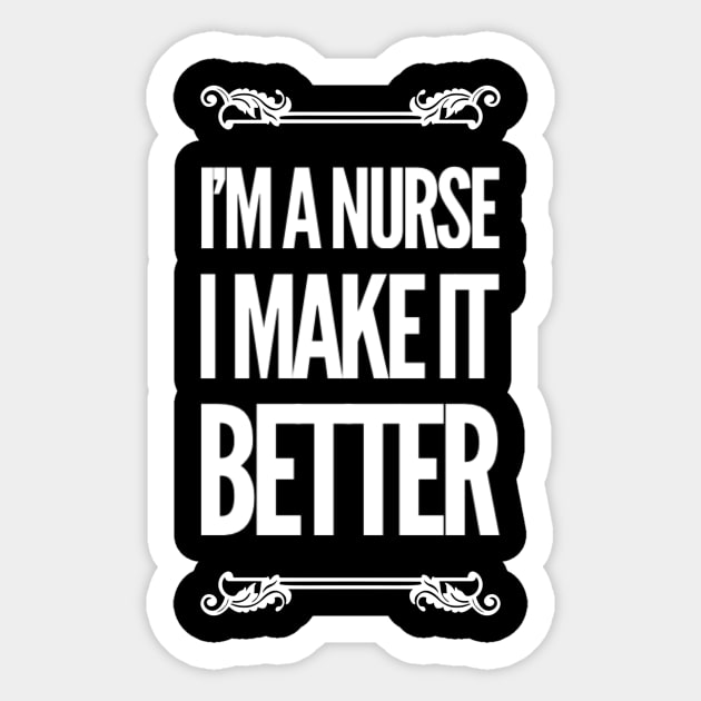 I'm a Nurse I Make It Better Sticker by MikeyBeRotten